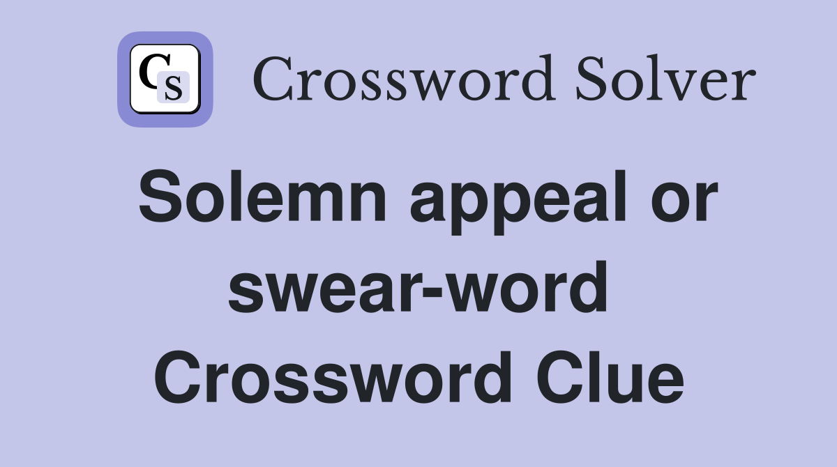 Solemn appeal or swearword Crossword Clue Answers Crossword Solver